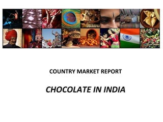 COUNTRY MARKET REPORT CHOCOLATE IN INDIA 