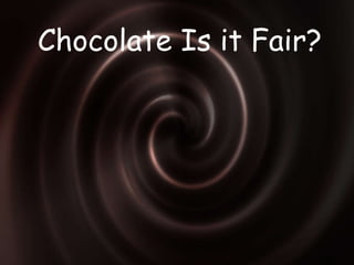 Chocolate Is it Fair? 
