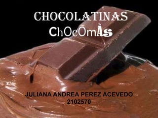 CHOCOLATINAS ChOcOmÀs JULIANA ANDREA PEREZ ACEVEDO  2102570 