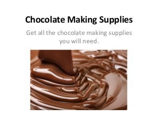 Chocolate Making Supplies
Get all the chocolate making supplies
you will need.
 