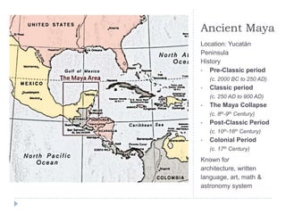 Ancient Maya<br />Location: Yucatán PeninsulaHistory<br /><ul><li>Pre-Classic period (c. 2000 BC to 250 AD)