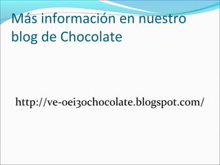 Más información en nuestro
blog de Chocolate
http://ve-oei30chocolate.blogspot.com/
 
