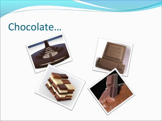 Chocolate…
 