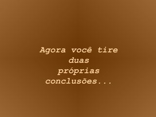 Agora você tire duas próprias conclusões... 