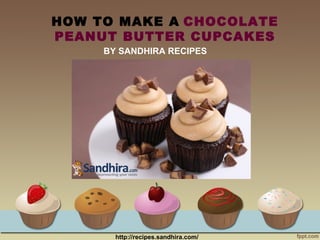 HOW TO MAKE A CHOCOLATE
PEANUT BUTTER CUPCAKES
BY SANDHIRA RECIPES

http://recipes.sandhira.com/

 