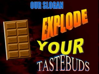 EXPLODE YOUR TASTEBUDS OUR SLOGAN 