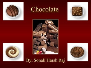 Chocolate
By, Sonali Harsh Raj
 