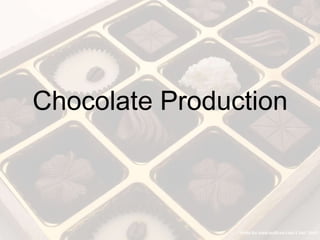 Chocolate Production
 