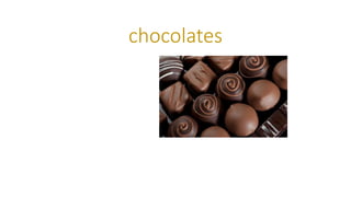 chocolates
 