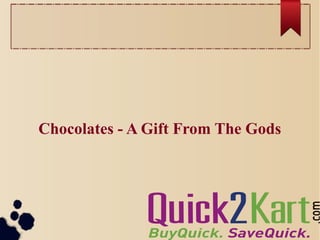 Chocolates - A Gift From The Gods
 