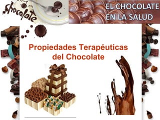 Propiedades Terapéuticas
del Chocolate
 