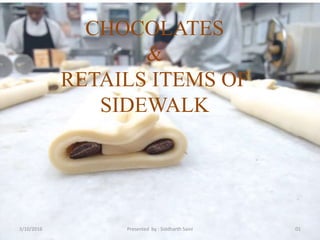 CHOCOLATES
&
RETAILS ITEMS OF
SIDEWALK
3/10/2016 01Presented by : Siddharth Saini
 