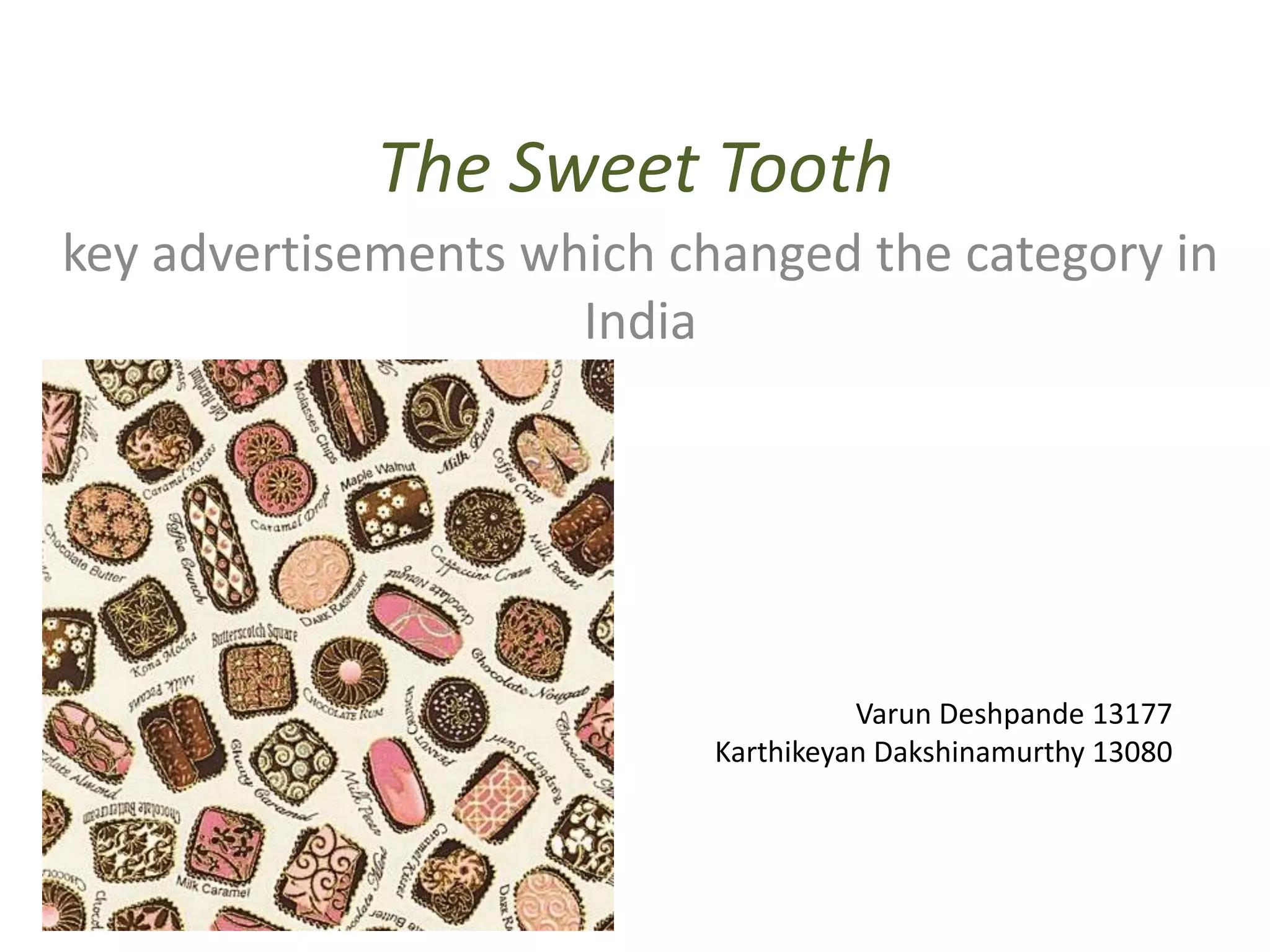 The Sweet Toothkey advertisements which changed the category in IndiaVarunDeshpande 13177KarthikeyanDakshinamurthy 13080