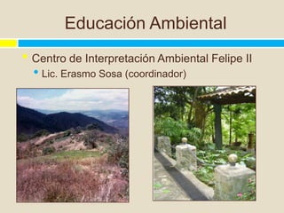 Educación Ambiental
• Centro de Interpretación Ambiental Felipe II
  • Lic. Erasmo Sosa (coordinador)
 