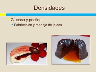Densidades
• Glucosa y pectina
  • Fabricación y manejo de jaleas
 