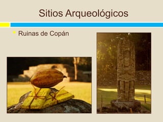 Sitios Arqueológicos
• Ruinas de Copán
 