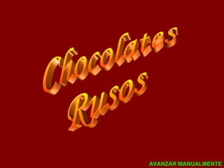 Chocolates Rusos AVANZAR MANUALMENTE 