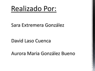 Sara Extremera González

David Laso Cuenca

Aurora Maria González Bueno
 