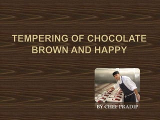 TEMPERING OF CHOCOLATEBROWN AND HAPPY BY CHEF PRADIP 