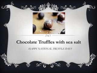 HAPPY NATIONAL TRUFFLE DAY!!
Chocolate Truffles with sea salt
 