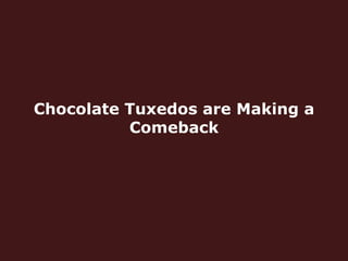 Chocolate Tuxedos are Making a Comeback 