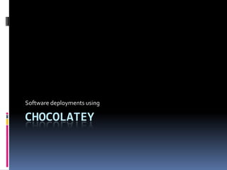CHOCOLATEY
Software deployments using
 