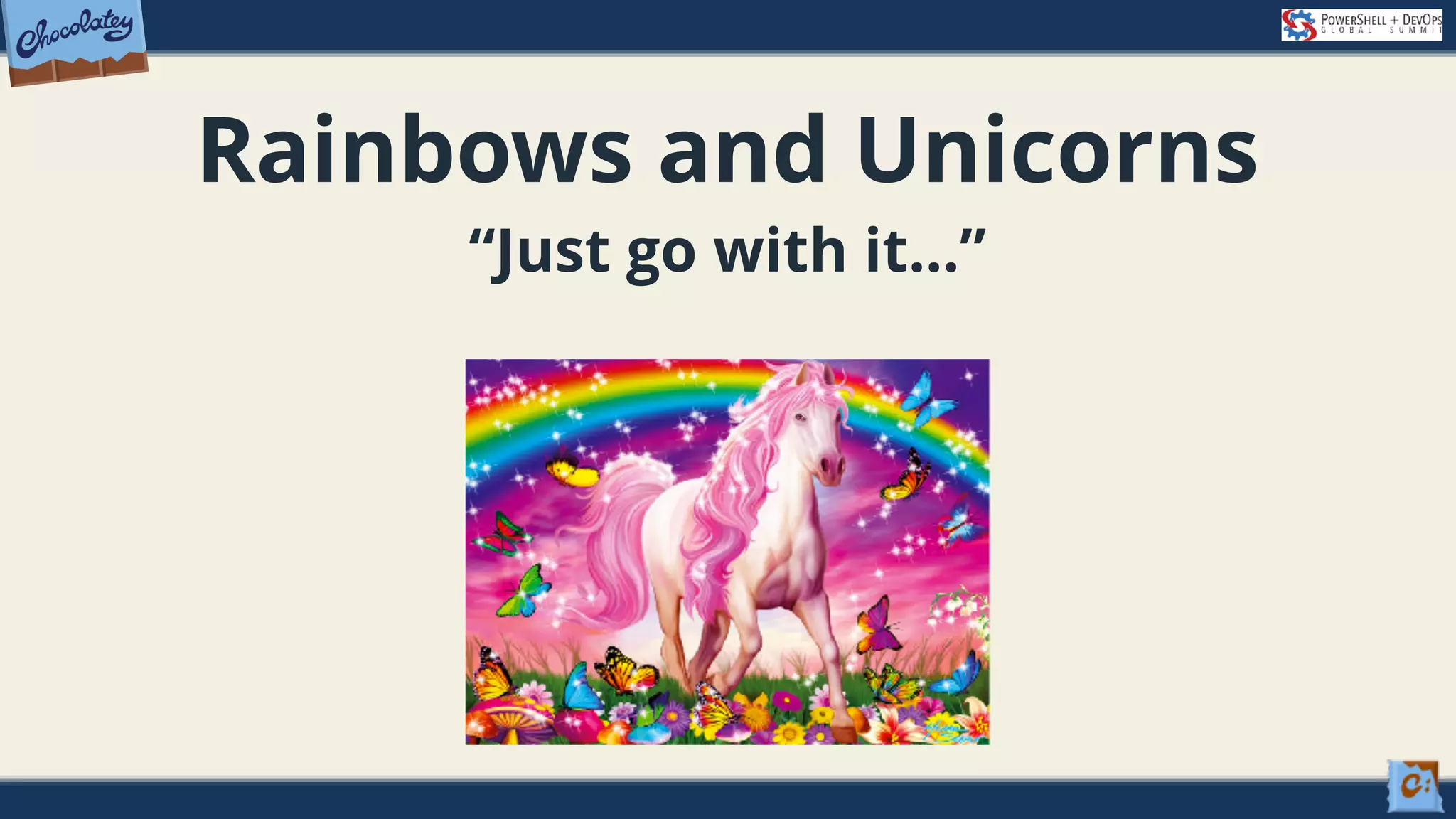 Rainbows and Unicorns “Just go with it…” 