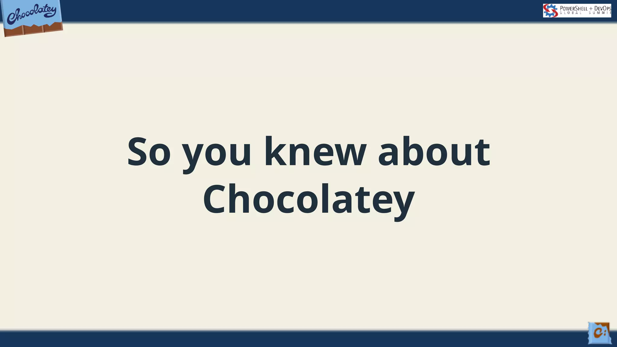 So you knew about Chocolatey 
