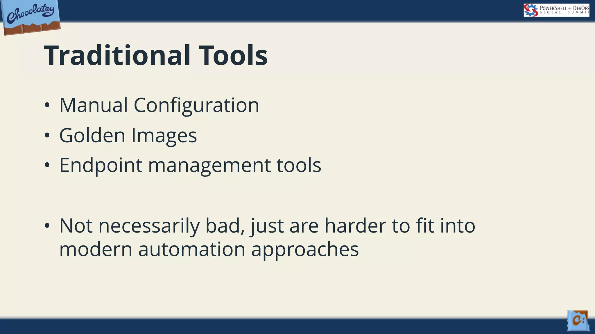 Traditional Tools • Manual Configuration • Golden Images • Endpoint management tools • Not necessarily bad, just are harder to fit into modern automation approaches 