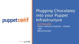 2014 
Presented by 
Plugging Chocolatey 
into your Puppet 
Infrastructure 
Rob Reynolds 
Senior Software Engineer | Puppet 
Labs 
@ferventcoder 
 
