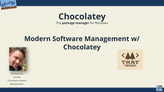 Chocolatey
The package manager for Windows
Modern Software Management w/
Chocolatey
Rob Reynolds
Founder
Chocolatey Software
@ferventcoder
 