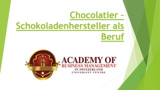 Chocolatier –
Schokoladenhersteller als
Beruf
 