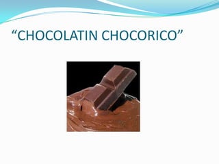 “CHOCOLATIN CHOCORICO” 
