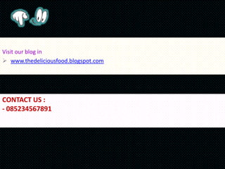 CONTACT US :
- 085234567891
Visit our blog in
 www.thedeliciousfood.blogspot.com
 