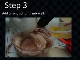 Step 3
Add oil and stir until mix well.
 