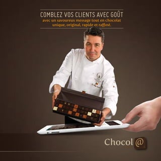 comblez vos clients avec goût
avec un savoureux message tout en chocolat
unique, original, rapide et raffiné.
 