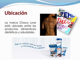 Ubicación
La marca Choco Lyne
está ubicado entre los
productos alimenticios
dietéticos y saludables.
 