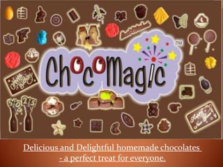Delicious and Delightful homemade chocolates
         - a perfect treat for everyone.
 