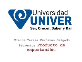 Brenda Teresa Cárdenas Delgado
          Producto de
  Proyecto:
      exportación.
 