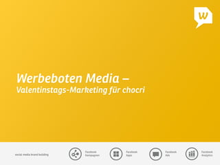 social media brand building 
Facebook
Kampagnen
Facebook
Apps
Facebook
Ads
Facebook
Analytics
Werbeboten Media –
Valentinstags-Marketing für chocri
 