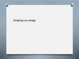 Dziękuję za uwagę
 