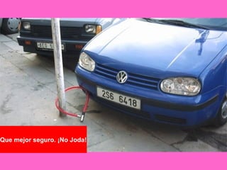 Que mejor seguro. ¡No Joda!