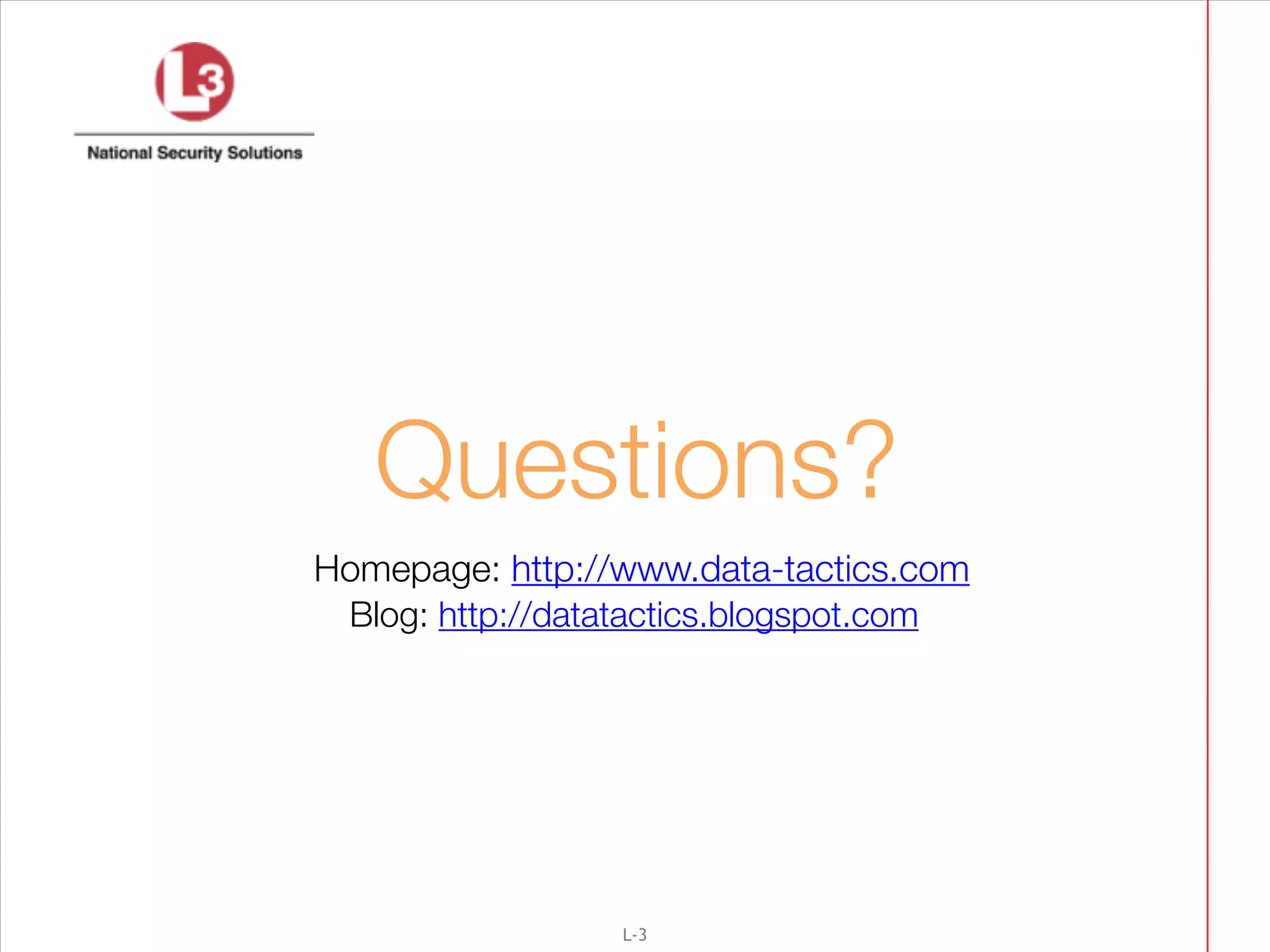Homepage: http://www.data-tactics.com
Blog: http://datatactics.blogspot.com
Questions?
L-3
 