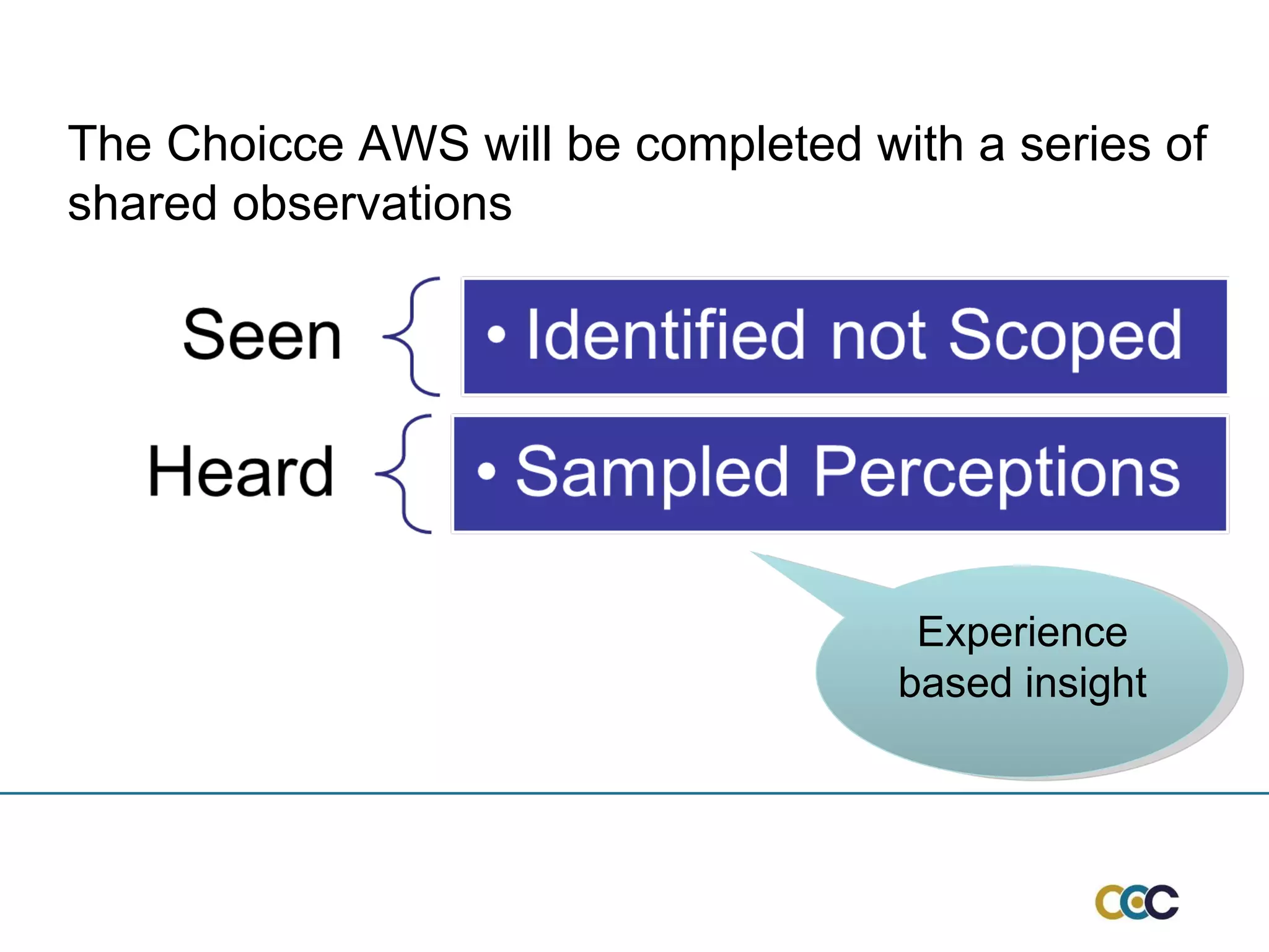 The Choicce AWS will be completed with a series of shared observations Experience based insight 