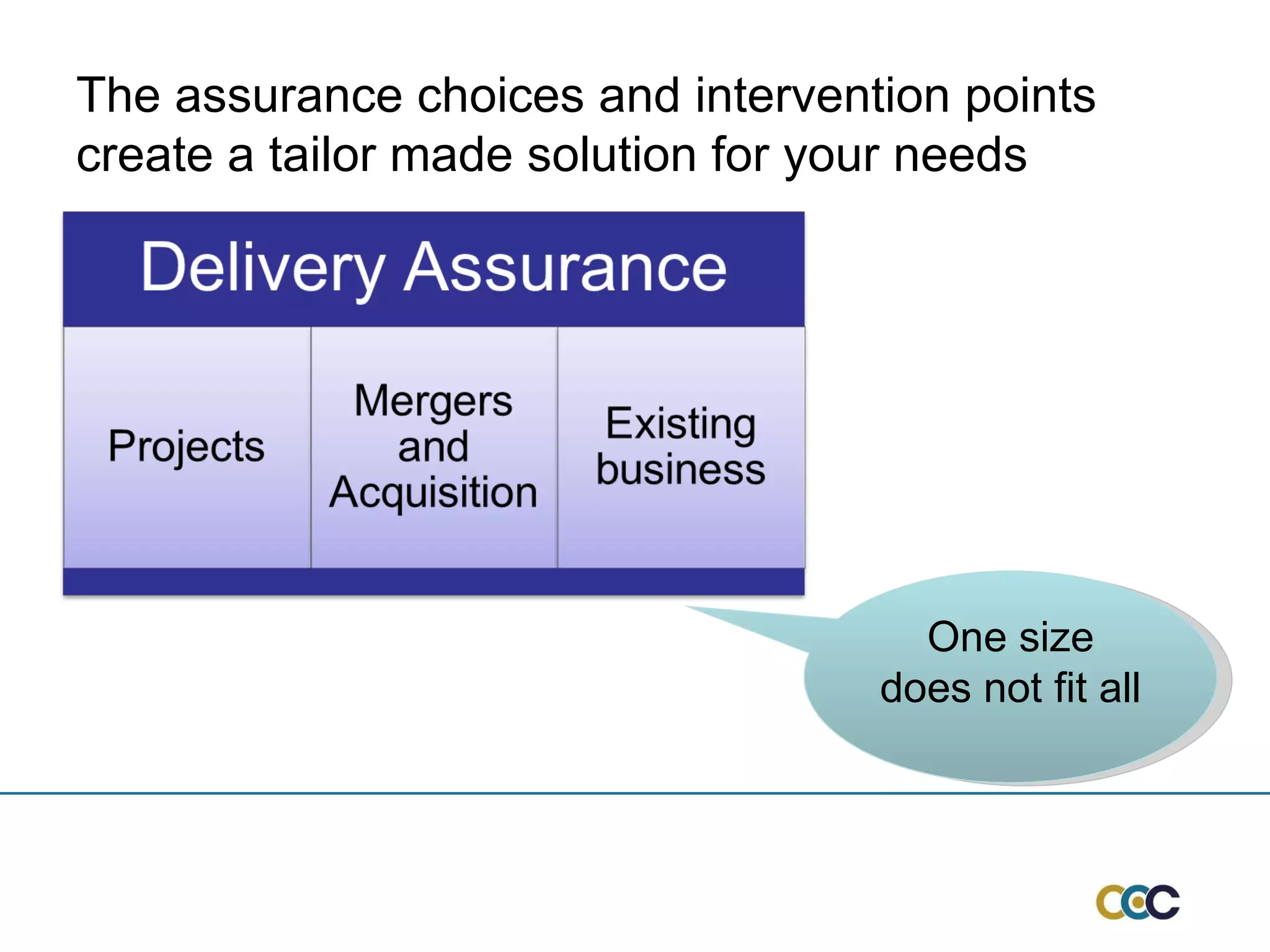 The assurance choices and intervention points create a tailor made solution for your needs One size does not fit all 