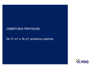 COBERTURAS PENTHOUSE
De 71 m² a 76 m² privativos cobertos
 