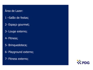 COLOCAR FOTO AÉREA
Área de Lazer:
1 –Salão de festas;
2- Espaço gourmet;
3- Louge externo;
4- Fitness;
5- Brinquedoteca;
6- Playground externo;
7- Fitness externo;
 