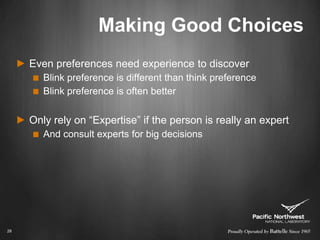 Making Good ChoicesEven preferences need experience to discoverBlink preference is different than think preferenceBlink preference is often betterOnly rely on “Expertise” if the person is really an expertAnd consult experts for big decisions28