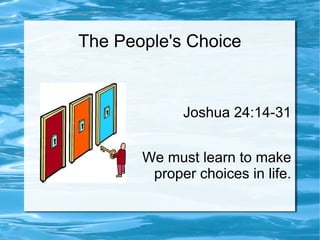 The People's Choice


             Joshua 24:14-31


       We must learn to make
        proper choices in life.
 