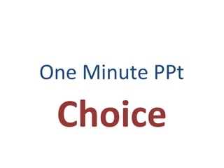 One Minute PPt

Choice

 